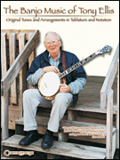 The Banjo Music of Tony Ellis Original Tunes and Arrangements in Tablature and Notation