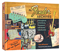 The Fender® Archives A Scrapbook of Artifacts, Treasures, and Inside Information