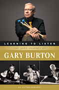 Learning to Listen: The Jazz Journey of Gary Burton An Autobiography
