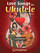 Love Songs for Ukulele 37 Love Songs in All