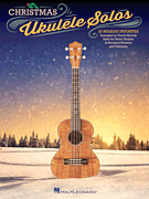 Christmas Ukulele Solos 20 Holiday Favorites Arranged in Chord-Melody Style for Tenor Ukulele