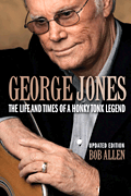George Jones The Life and Times of a Honky Tonk Legend: Updated Edition