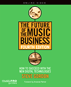 The Future of the Music Business How to Succeed with New Digital Technologies<br><br>Fourth Edition
