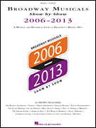 Broadway Musicals Show by Show 2006-2013 A Musical and Historical Look at Broadway's Biggest Hits