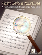 Right Before Your Eyes A Fresh Approach to Interpreting a Piano Score