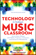 Technology in Today's Music Classroom Active Music Making with Tablets, Projectors, Computers and Interactive Whiteboards