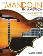 The Mandolin in America The Full Story from Orchestras to Bluegrass to the Modern Revival