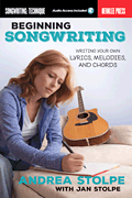 Beginning Songwriting Writing Your Own Lyrics, Melodies, and Chords