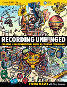 Recording Unhinged Creative and Unconventional Music Recording Techniques