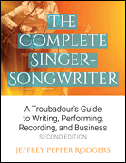 The Complete Singer-Songwriter A Troubadour's Guide to Writing, Performing, Recording, and Business<br><br>Second Edition