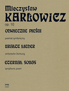 Eternal Songs: Symphonic Poem for Orchestra, Op. 10 The Works of Mieczyslaw Karlowicz Volume 7