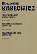 Stanislaw and Anna Oswiecim: Symphonic Poem for Orchestra, Op. 12 The Works of Mieczyslaw Karlowicz Volume 9