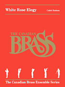 White Rose Elegy The Canadian Brass Ensemble Series
