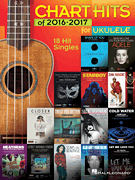 Chart Hits of 2016-2017 for Ukulele 18 Hit Singles