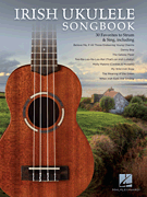 Irish Ukulele Songbook 30 Favorites to Strum & Sing