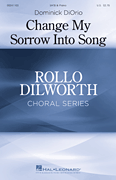 Change My Sorrow into Song Rollo Dilworth Choral Series