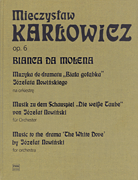 Bianca Da Molena: Music to the Drama 'The White Dove' by Jozefat Nowinski The Works of Mieczyslaw Karlowicz – Volume III