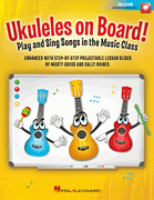 Ukuleles on Board! Play and Sing Songs in the Music Class with Step-by-Step Projectable Lesson Slides
