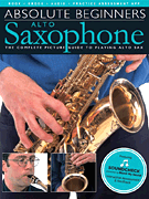 Absolute Beginners – Alto Saxophone The Complete Picture Guide to Playing Alto Sax