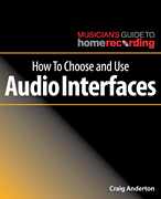 How to Choose and Use Audio Interfaces The Musician's Guide to Home Recording Series