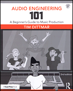 Audio Engineering 101 – 2nd Edition A Beginner's Guide to Music Production