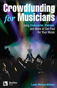 Crowdfunding for Musicians Using Kickstarter, Patreon and More to Get Paid for Your Music