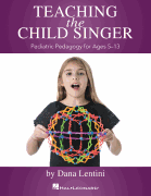 Teaching the Child Singer Pediatric Pedagogy for Ages 5-13