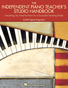 The Independent Piano Teacher's Studio Handbook Everything You Need to Know for a Successful Teaching Studio