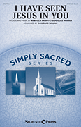 I Have Seen Jesus in You Simply Sacred Choral Series