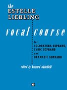 The Estelle Liebling Vocal Course Soprano: Coloratura, Lyric and Dramatic