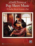 A Family Treasury of Pop Sheet Music 59 Familiar Hits for Everybody to Play!