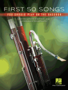 First 50 Songs You Should Play on Bassoon A Must-Have Collection of Well-Known Songs, Including Several Bassoon Features!
