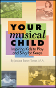 Your Musical Child Inspiring Kids to Play and Sing for Keeps