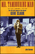 Mr. Tambourine Man The Life and Legacy of The Byrds' Gene Clark