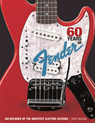 60 Years of Fender Six Decades of the Greatest Electric Guitars