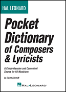Hal Leonard Pocket Dictionary of Composers & Lyricists A Comprehensive and Convenient Source for All Musicians