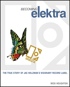 Becoming Elektra The True Story of Jac Holzman's Visionary Record Label