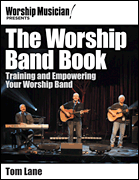 Worship Musician! Presents The Worship Band Book Training and Empowering Your Worship Band