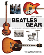 Beatles Gear All the Fab Four's Instruments from Stage to Studio – The Ultimate Edition