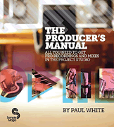 The Producer's Manual All You Need to Get Pro Recordings and Mixes in the Project Studio