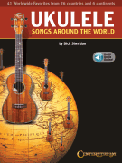 Ukulele Songs Around the World 41 Worldwide Favorites from 27 Countries and 5 Continents