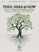 Then, Here and Now Four Art Songs by Rosephanye Powell<br><br>Setting Texts from African American Spirituals