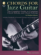 Chords for Jazz Guitar The Complete Guide to Comping, Chord Melody and Chord Soloing