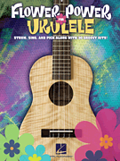 Flower Power for Ukulele Strum, Sing & Pick Along with 30 Groovy Hits!