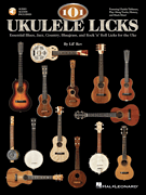 101 Ukulele Licks Essential Blues, Jazz, Country, Bluegrass, and Rock 'n' Roll Licks for the Uke
