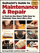 Guitarist's Guide to Maintenance & Repair A Tech to the Stars Tells How to Maintain Your Axe like a Pro