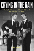 Crying in the Rain The Perfect Harmony and Imperfect Lives of the Everly Brothers