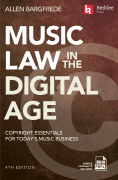 Music Law in the Digital Age &ndash; 4th Edition Copyright Essentials for Today's Music Business