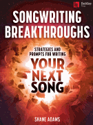 Songwriting Breakthroughs Strategies and Prompts for Writing Your Next Song