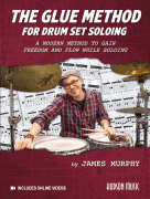 The Glue Method for Drum Set Soloing A Modern Method to Gain Freedom and Flow While Soloing